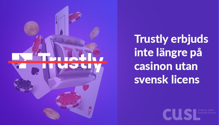 En bild där det står att det inte längre finns något casino utan svensk licens med Trustly.