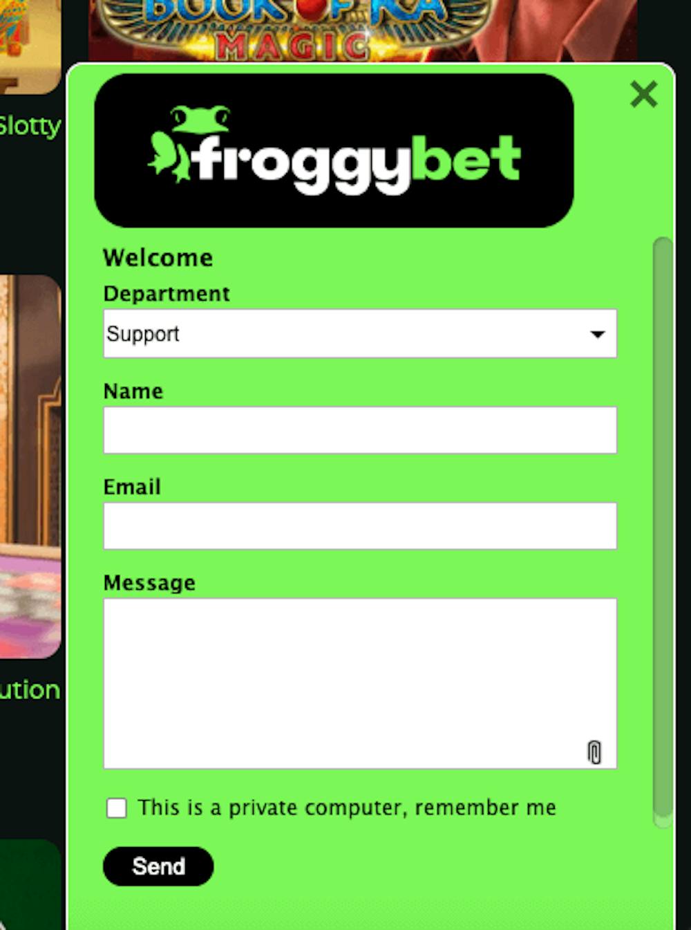Live chatten hos Froggybet är tillgänglig alla timmar på dygnet. Skriv in namn, e-postadress och meddelande för att komma i kontakt med supporten.