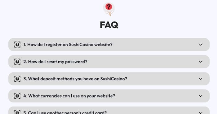 Sushi Casino har FAQ-sidor med svar på vanligt förekommande frågor. Dessa behandlar bland annat spelkonto och betalningar.